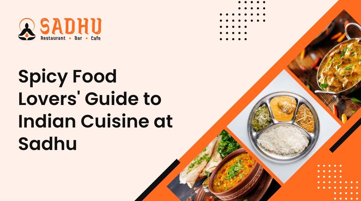 Spicy Food Lovers’ Guide to Indian Cuisine at Sadhu